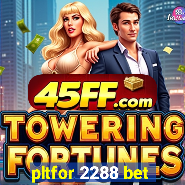pltfor 2288 bet